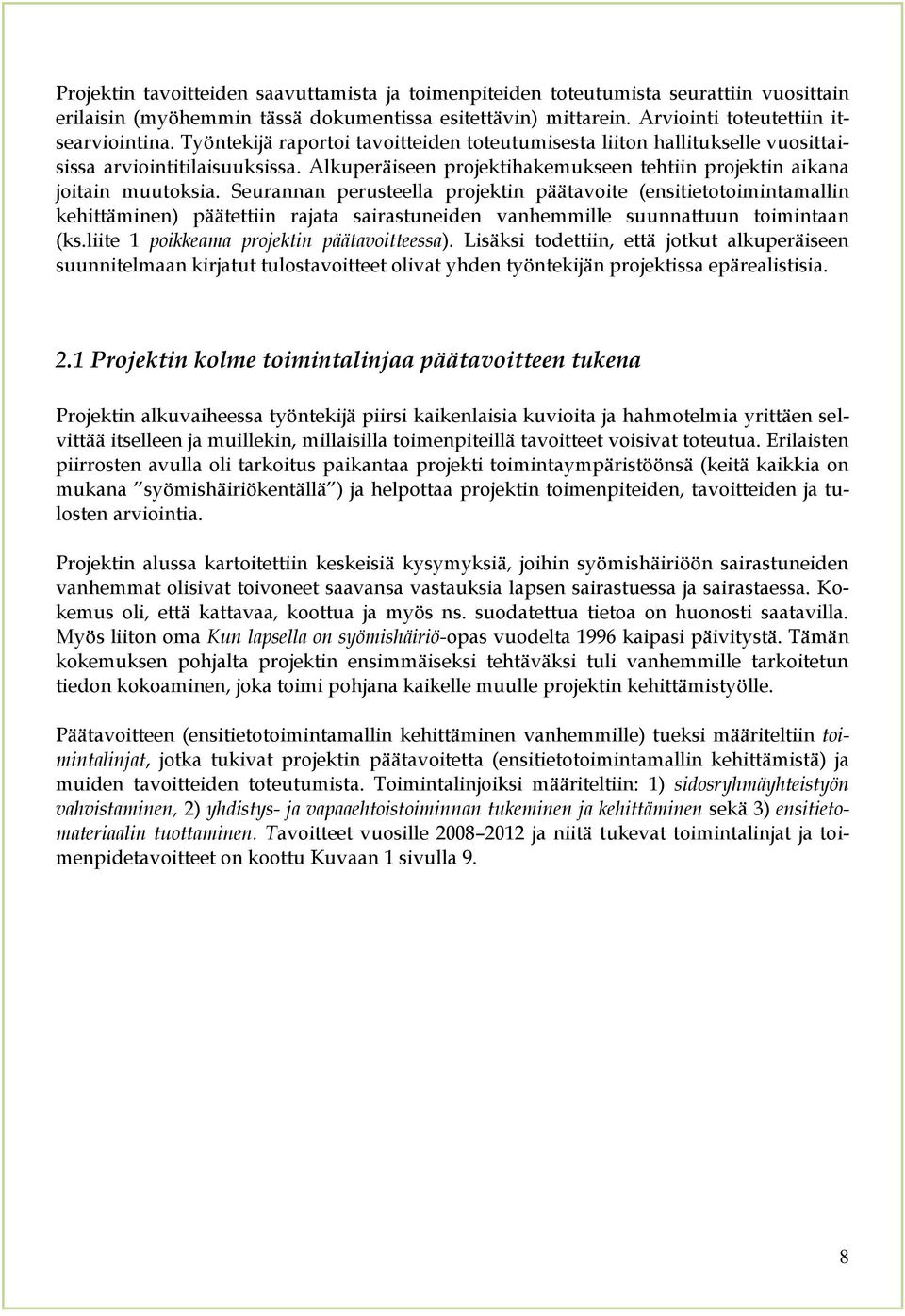 Seurannan perusteella projektin päätavoite (ensitietotoimintamallin kehittäminen) päätettiin rajata sairastuneiden vanhemmille suunnattuun toimintaan (ks.liite 1 poikkeama projektin päätavoitteessa).