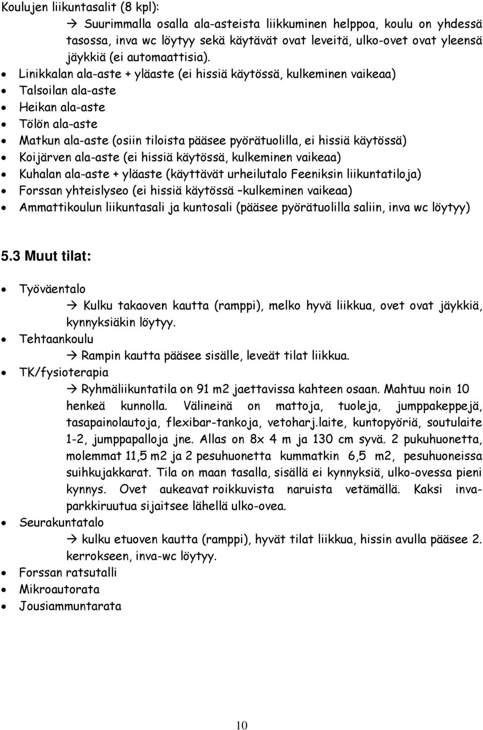 Linikkalan ala-aste + yläaste (ei hissiä käytössä, kulkeminen vaikeaa) Talsoilan ala-aste Heikan ala-aste Tölön ala-aste Matkun ala-aste (osiin tiloista pääsee pyörätuolilla, ei hissiä käytössä)