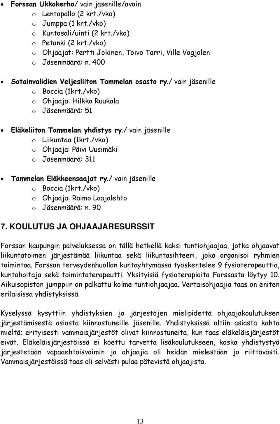 /vko) o Ohjaaja: Hilkka Ruukala o Jäsenmäärä: 51 Eläkeliiton Tammelan yhdistys ry./ vain jäsenille o Liikuntaa (1krt./vko) o Ohjaaja: Päivi Uusimäki o Jäsenmäärä: 311 Tammelan Eläkkeensaajat ry.
