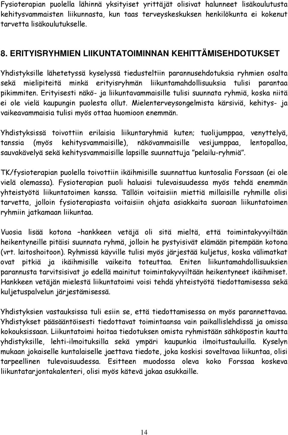 tulisi parantaa pikimmiten. Erityisesti näkö- ja liikuntavammaisille tulisi suunnata ryhmiä, koska niitä ei ole vielä kaupungin puolesta ollut.