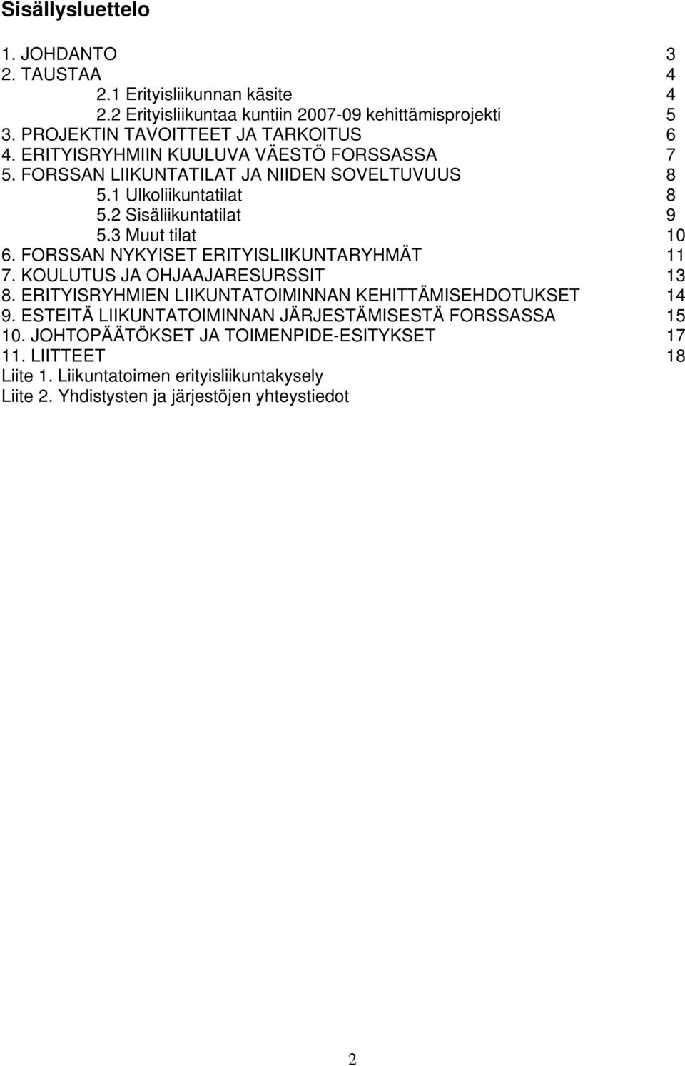 2 Sisäliikuntatilat 9 5.3 Muut tilat 10 6. FORSSAN NYKYISET ERITYISLIIKUNTARYHMÄT 11 7. KOULUTUS JA OHJAAJARESURSSIT 13 8.