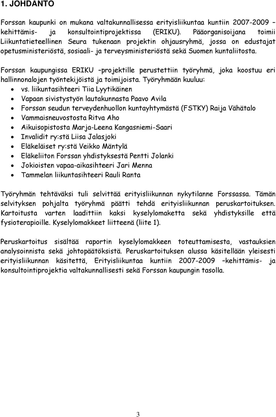 Forssan kaupungissa ERIKU projektille perustettiin työryhmä, joka koostuu eri hallinnonalojen työntekijöistä ja toimijoista. Työryhmään kuuluu: vs.