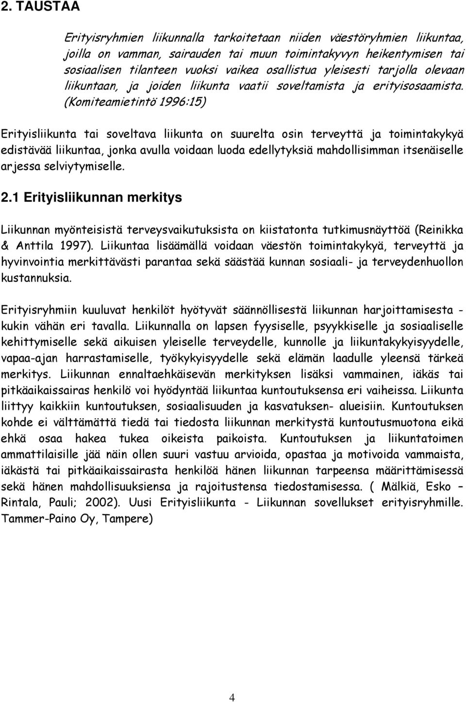 (Komiteamietintö 1996:15) Erityisliikunta tai soveltava liikunta on suurelta osin terveyttä ja toimintakykyä edistävää liikuntaa, jonka avulla voidaan luoda edellytyksiä mahdollisimman itsenäiselle