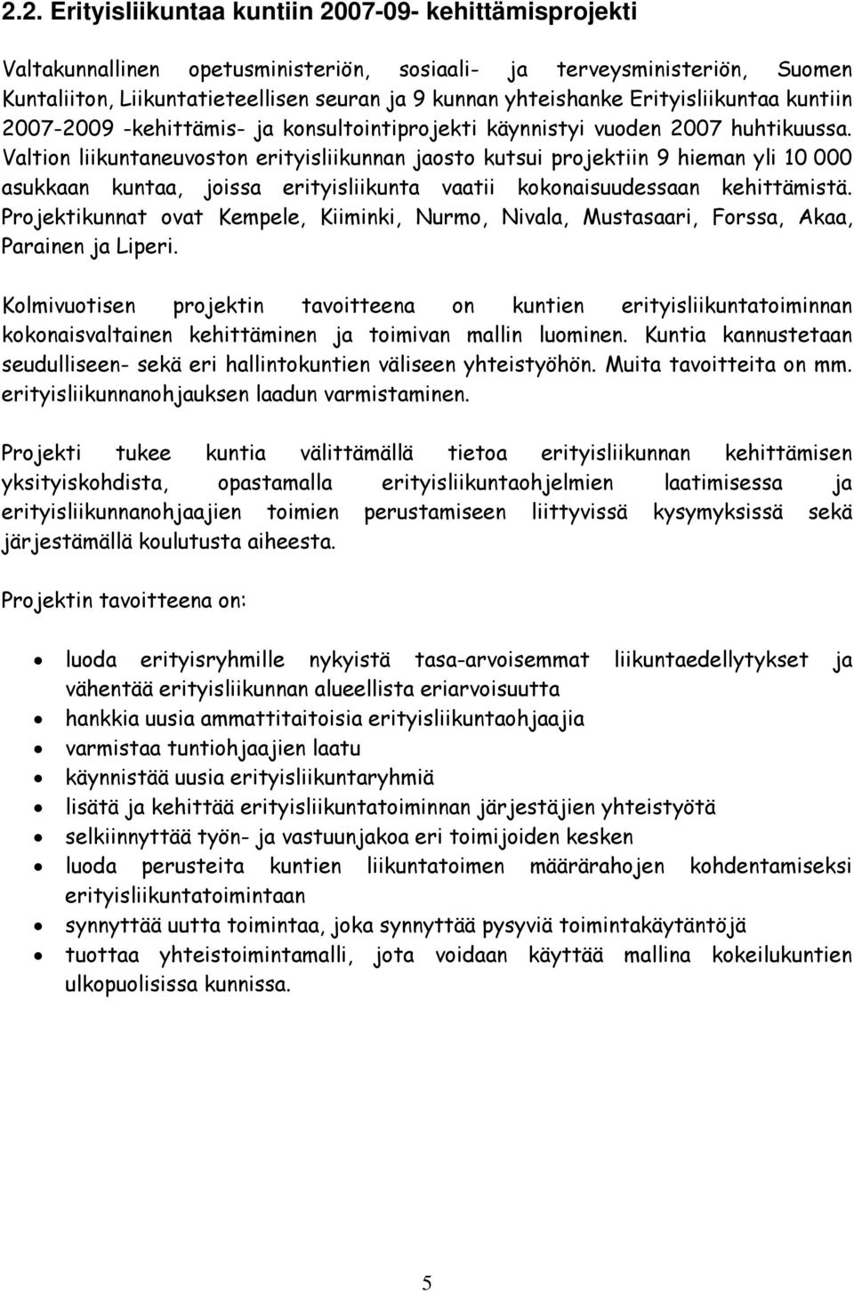 Valtion liikuntaneuvoston erityisliikunnan jaosto kutsui projektiin 9 hieman yli 10 000 asukkaan kuntaa, joissa erityisliikunta vaatii kokonaisuudessaan kehittämistä.