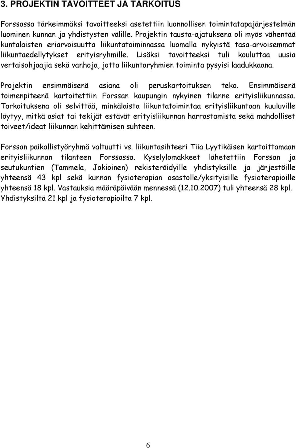 Lisäksi tavoitteeksi tuli kouluttaa uusia vertaisohjaajia sekä vanhoja, jotta liikuntaryhmien toiminta pysyisi laadukkaana. Projektin ensimmäisenä asiana oli peruskartoituksen teko.