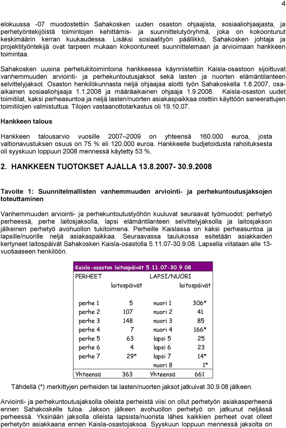 Sahakosken uusina perhetukitoimintoina hankkeessa käynnistettiin Kaisla-osastoon sijoittuvat vanhemmuuden arviointi- ja perhekuntoutusjaksot sekä lasten ja nuorten elämäntilanteen selvittelyjaksot.