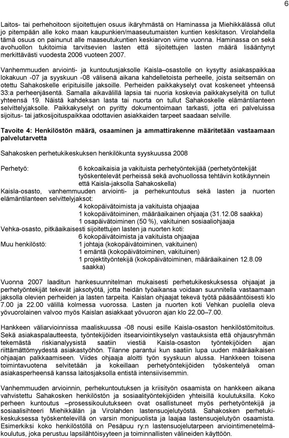 Haminassa on sekä avohuollon tukitoimia tarvitsevien lasten että sijoitettujen lasten määrä lisääntynyt merkittävästi vuodesta 2006 vuoteen 2007.