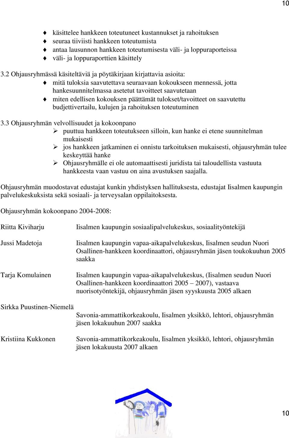 2 Ohjausryhmässä käsiteltäviä ja pöytäkirjaan kirjattavia asioita: mitä tuloksia saavutettava seuraavaan kokoukseen mennessä, jotta hankesuunnitelmassa asetetut tavoitteet saavutetaan miten edellisen