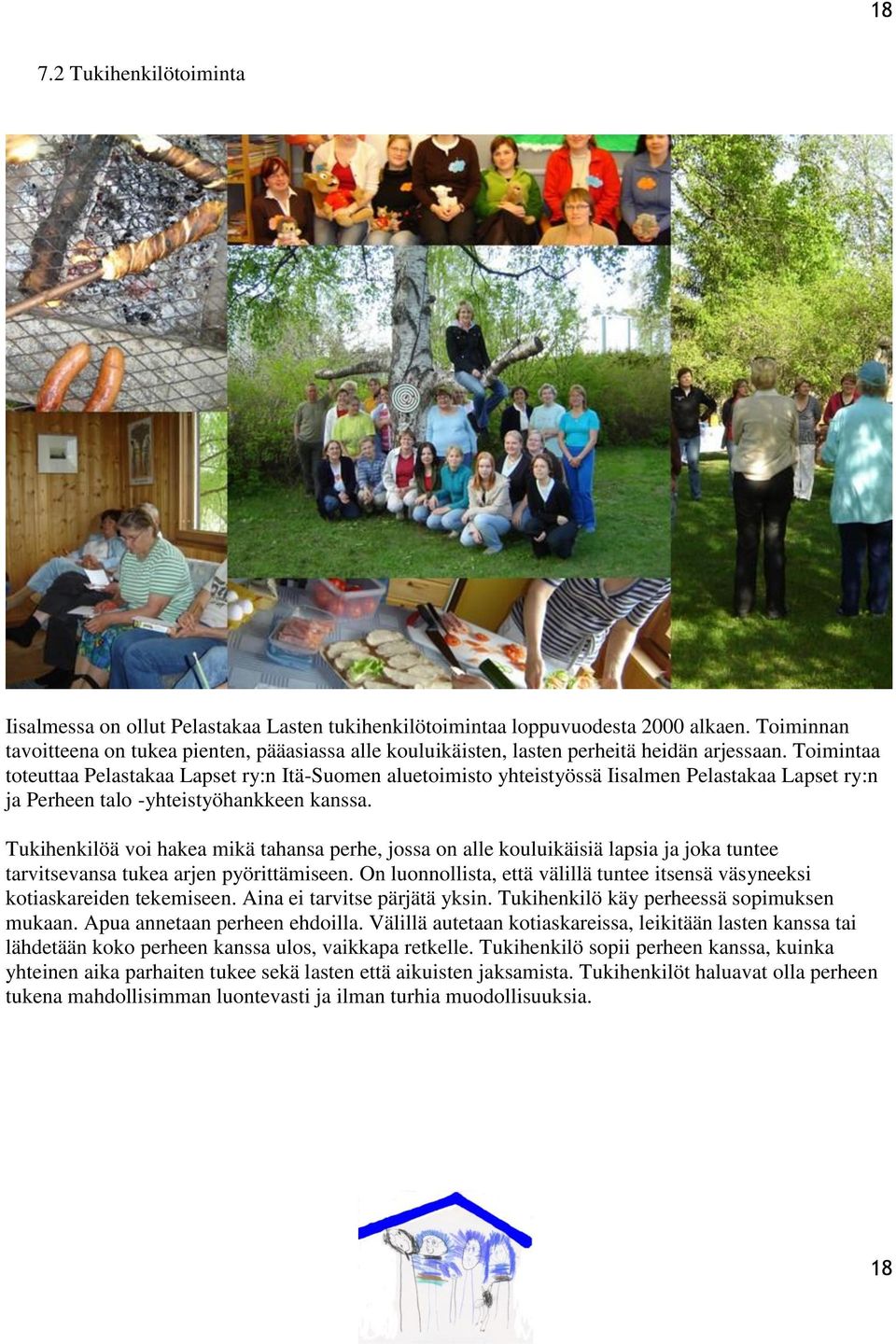 Toimintaa toteuttaa Pelastakaa Lapset ry:n Itä-Suomen aluetoimisto yhteistyössä Iisalmen Pelastakaa Lapset ry:n ja Perheen talo -yhteistyöhankkeen kanssa.
