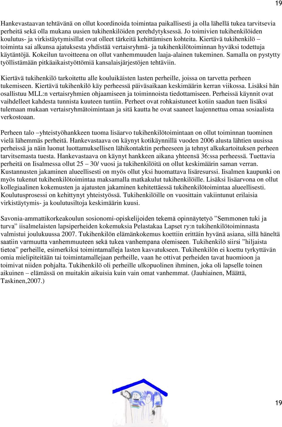 Kiertävä tukihenkilö toiminta sai alkunsa ajatuksesta yhdistää vertaisryhmä- ja tukihenkilötoiminnan hyväksi todettuja käytäntöjä. Kokeilun tavoitteena on ollut vanhemmuuden laaja-alainen tukeminen.