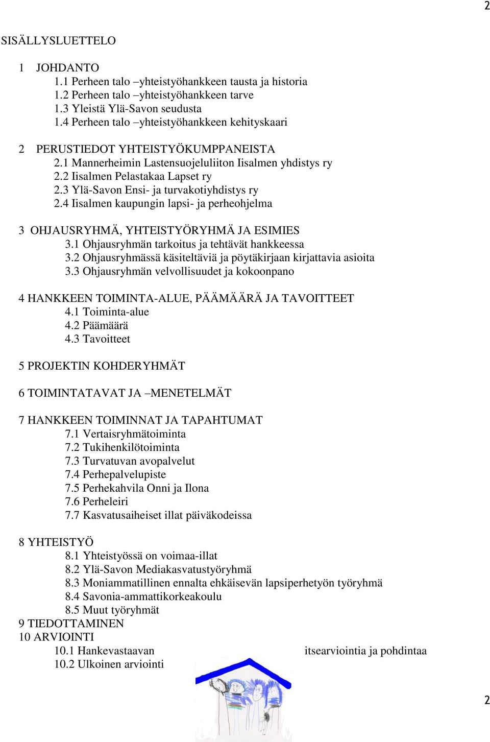 3 Ylä-Savon Ensi- ja turvakotiyhdistys ry 2.4 Iisalmen kaupungin lapsi- ja perheohjelma 3 OHJAUSRYHMÄ, YHTEISTYÖRYHMÄ JA ESIMIES 3.1 Ohjausryhmän tarkoitus ja tehtävät hankkeessa 3.