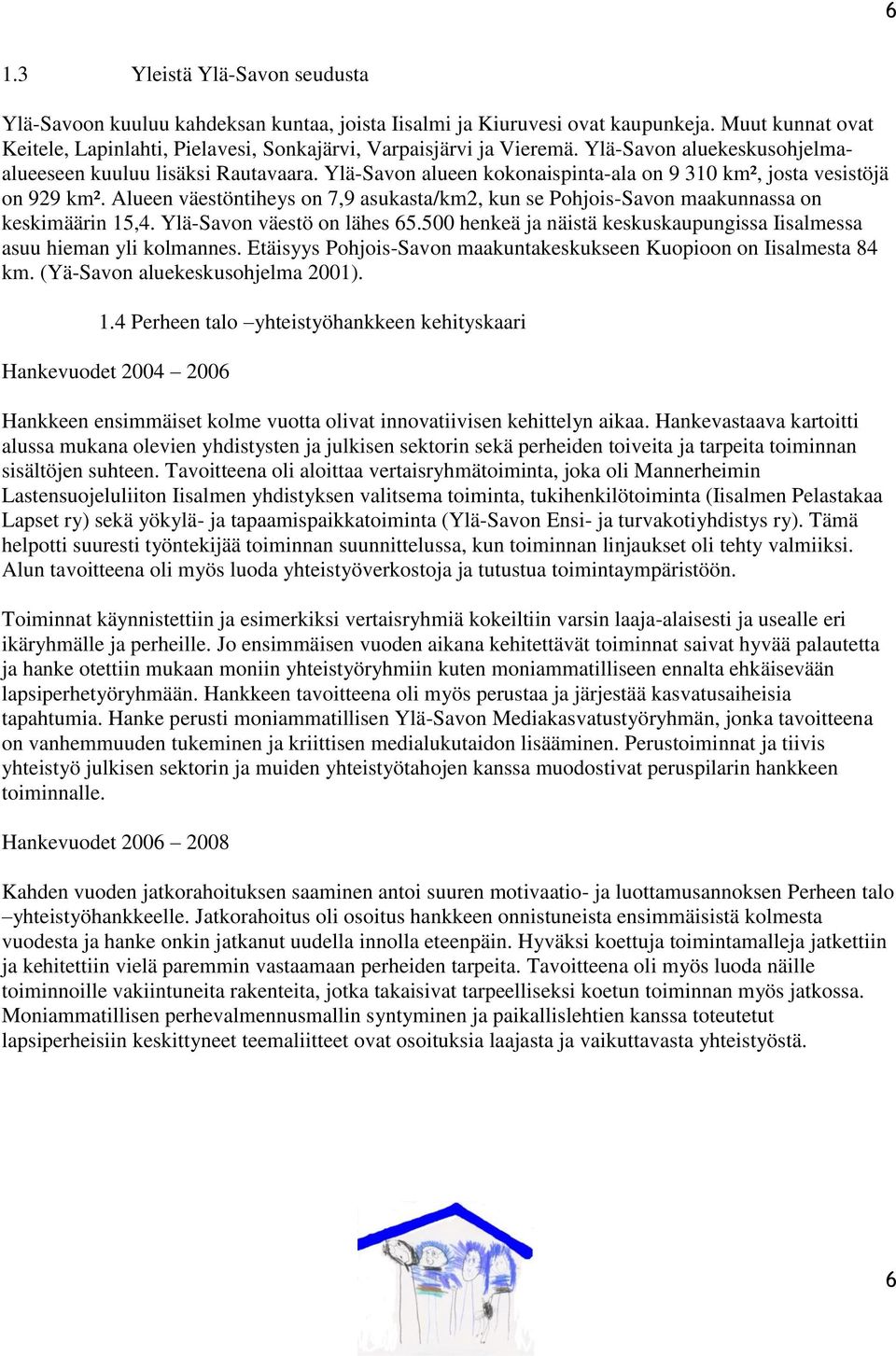 Alueen väestöntiheys on 7,9 asukasta/km2, kun se Pohjois-Savon maakunnassa on keskimäärin 15,4. Ylä-Savon väestö on lähes 65.