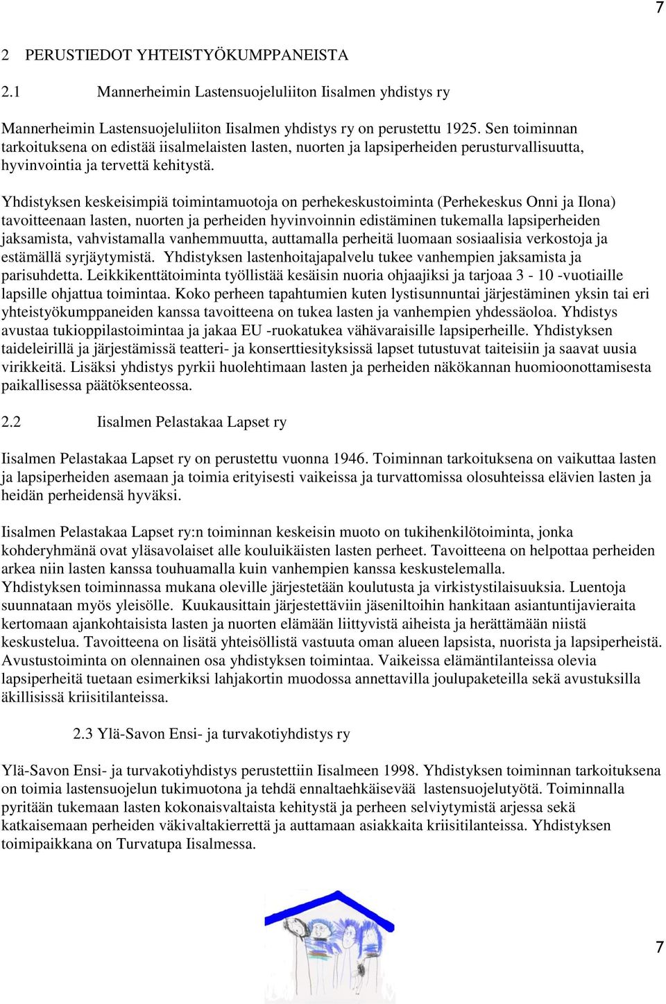 Yhdistyksen keskeisimpiä toimintamuotoja on perhekeskustoiminta (Perhekeskus Onni ja Ilona) tavoitteenaan lasten, nuorten ja perheiden hyvinvoinnin edistäminen tukemalla lapsiperheiden jaksamista,