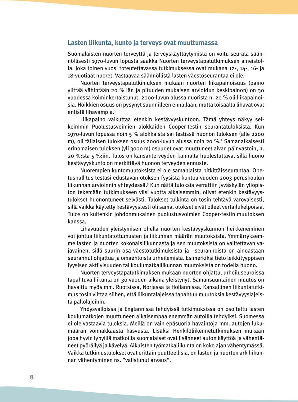 Nuorten terveystapatutkimuksen mukaan nuorten liikapainoisuus (paino ylittää vähintään 20 % iän ja pituuden mukaisen arvioidun keskipainon) on 30 vuodessa kolminkertaistunut.