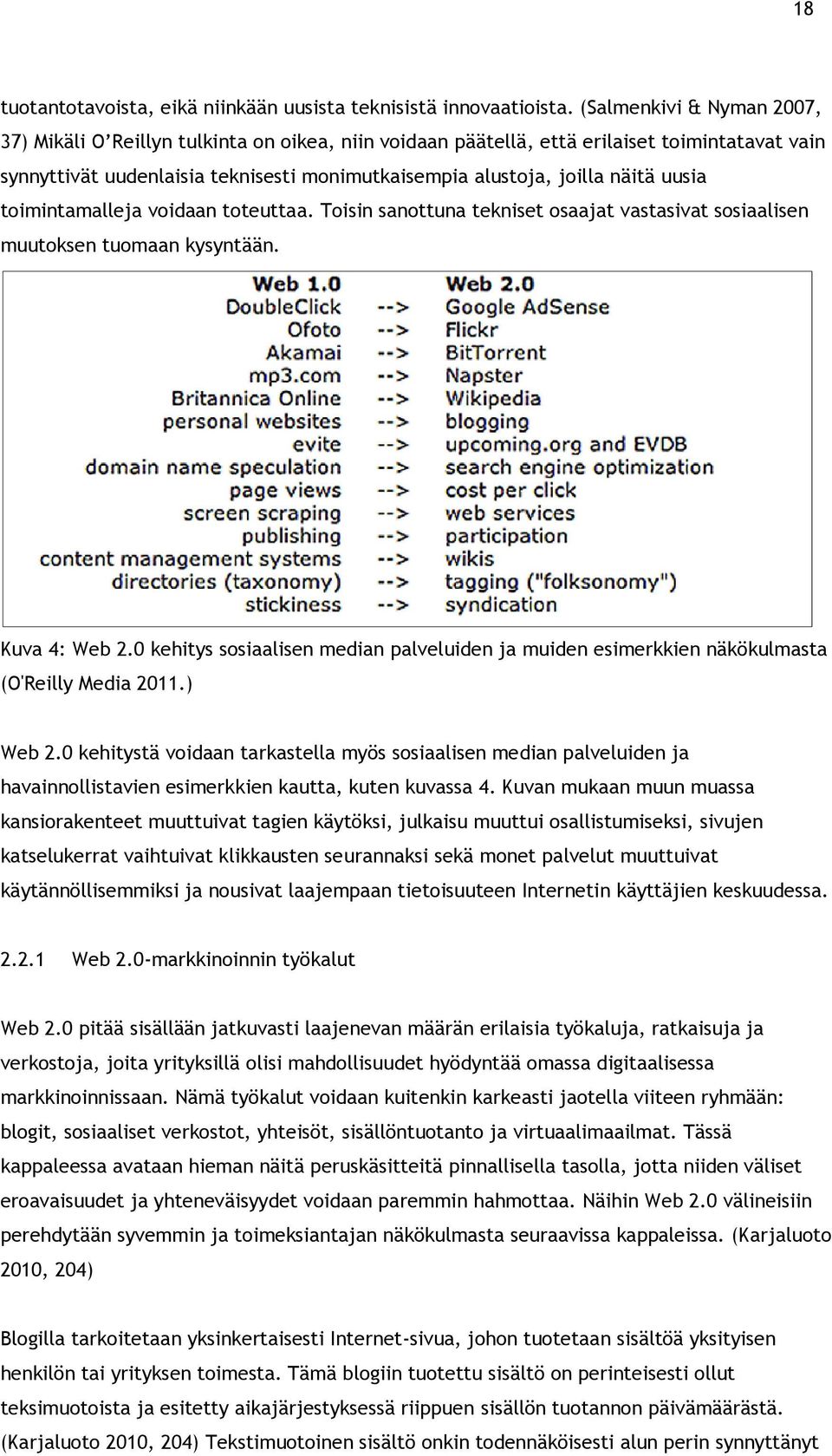 uusia toimintamalleja voidaan toteuttaa. Toisin sanottuna tekniset osaajat vastasivat sosiaalisen muutoksen tuomaan kysyntään. Kuva 4: Web 2.