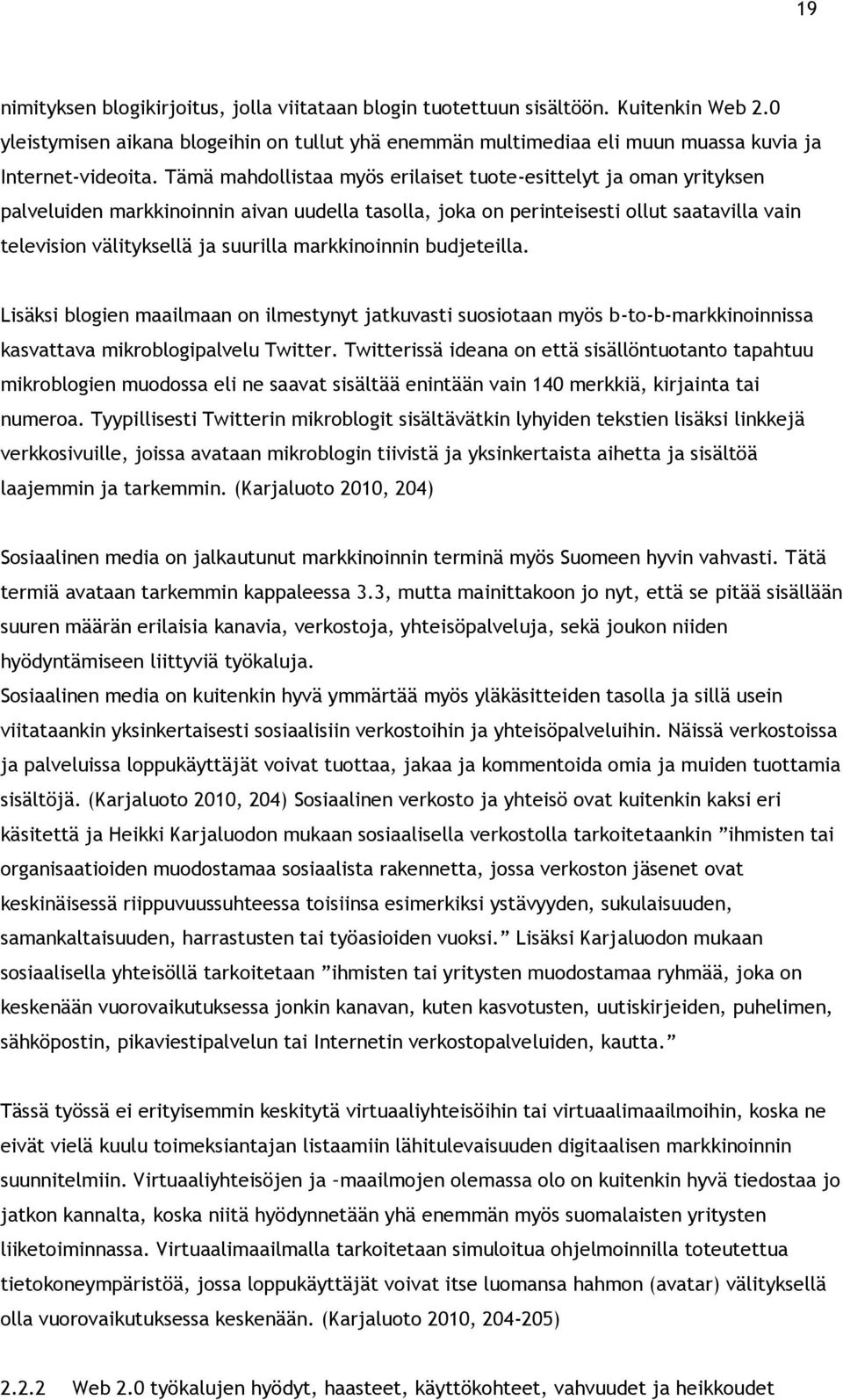 markkinoinnin budjeteilla. Lisäksi blogien maailmaan on ilmestynyt jatkuvasti suosiotaan myös b-to-b-markkinoinnissa kasvattava mikroblogipalvelu Twitter.