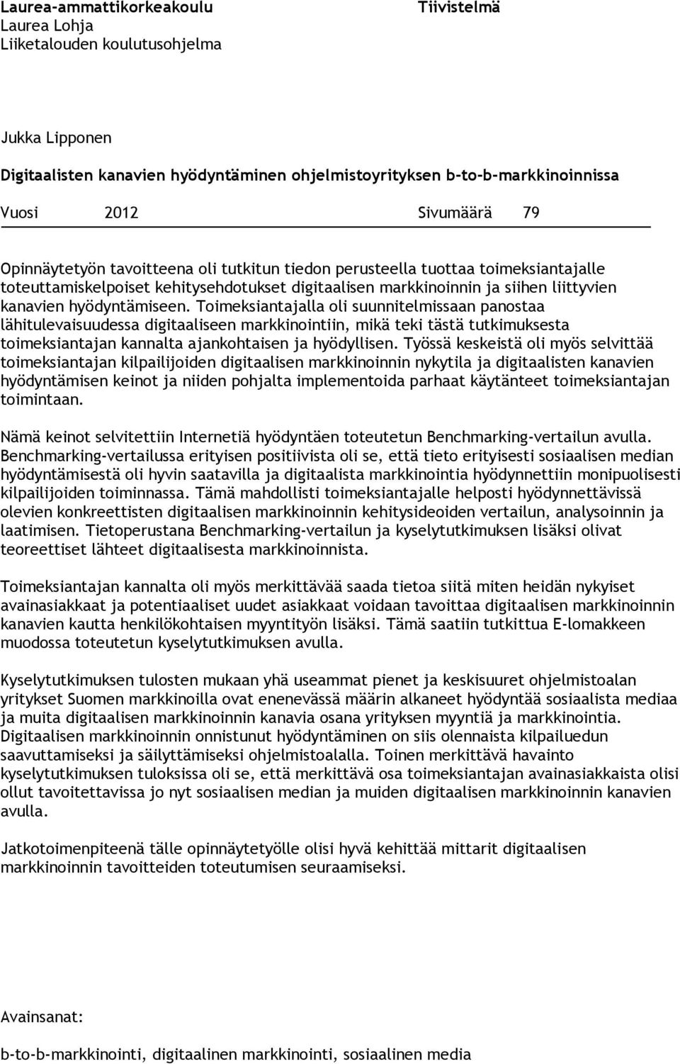 Toimeksiantajalla oli suunnitelmissaan panostaa lähitulevaisuudessa digitaaliseen markkinointiin, mikä teki tästä tutkimuksesta toimeksiantajan kannalta ajankohtaisen ja hyödyllisen.