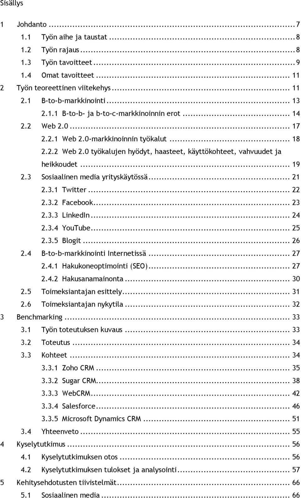 3.1 Twitter... 22 2.3.2 Facebook... 23 2.3.3 LinkedIn... 24 2.3.4 YouTube... 25 2.3.5 Blogit... 26 2.4 B-to-b-markkinointi Internetissä... 27 2.4.1 Hakukoneoptimointi (SEO)... 27 2.4.2 Hakusanamainonta.