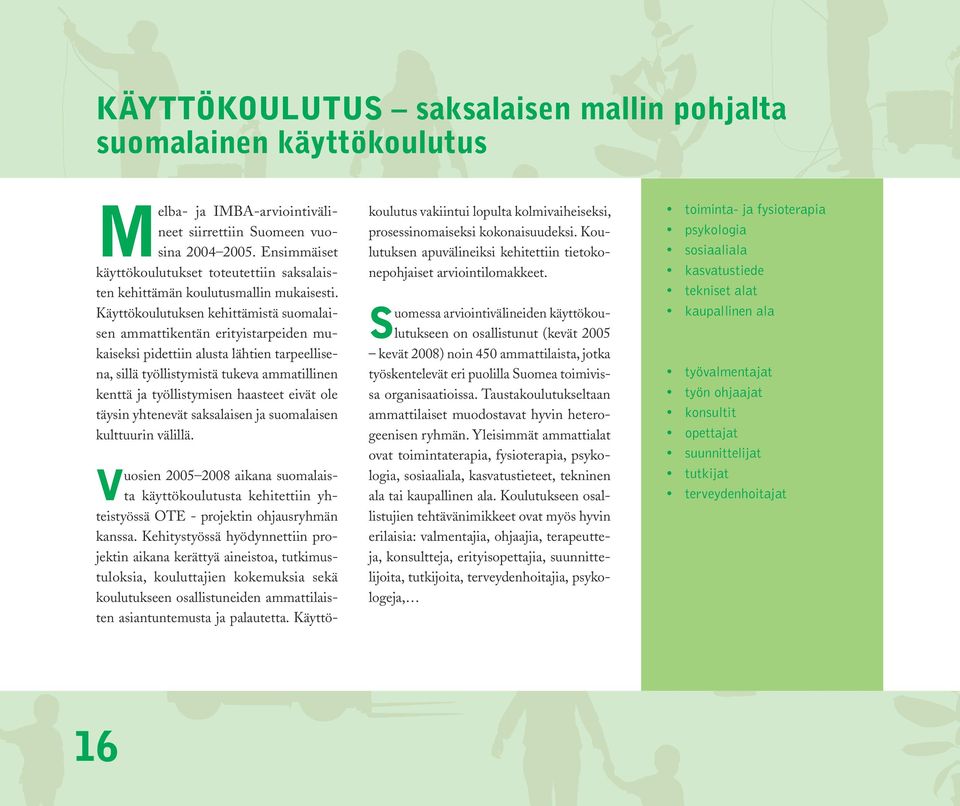 Käyttökoulutuksen kehittämistä suomalaisen ammattikentän erityistarpeiden mukaiseksi pidettiin alusta lähtien tarpeellisena, sillä työllistymistä tukeva ammatillinen kenttä ja työllistymisen haasteet