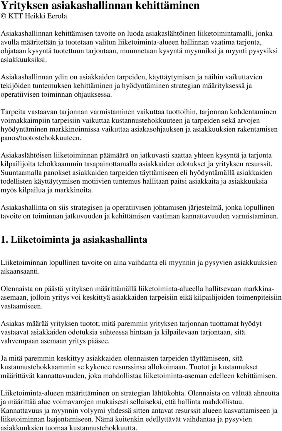 Asiakashallinnan ydin on asiakkaiden tarpeiden, käyttäytymisen ja näihin vaikuttavien tekijöiden tuntemuksen kehittäminen ja hyödyntäminen strategian määrityksessä ja operatiivisen toiminnan