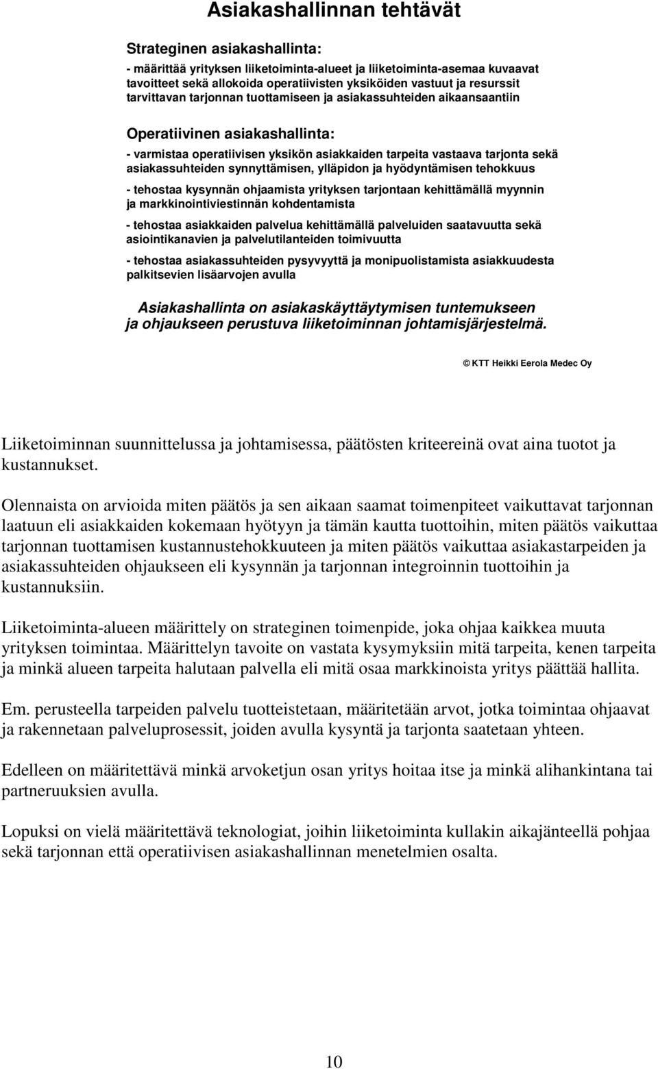 asiakassuhteiden synnyttämisen, ylläpidon ja hyödyntämisen tehokkuus - tehostaa kysynnän ohjaamista yrityksen tarjontaan kehittämällä myynnin ja markkinointiviestinnän kohdentamista - tehostaa