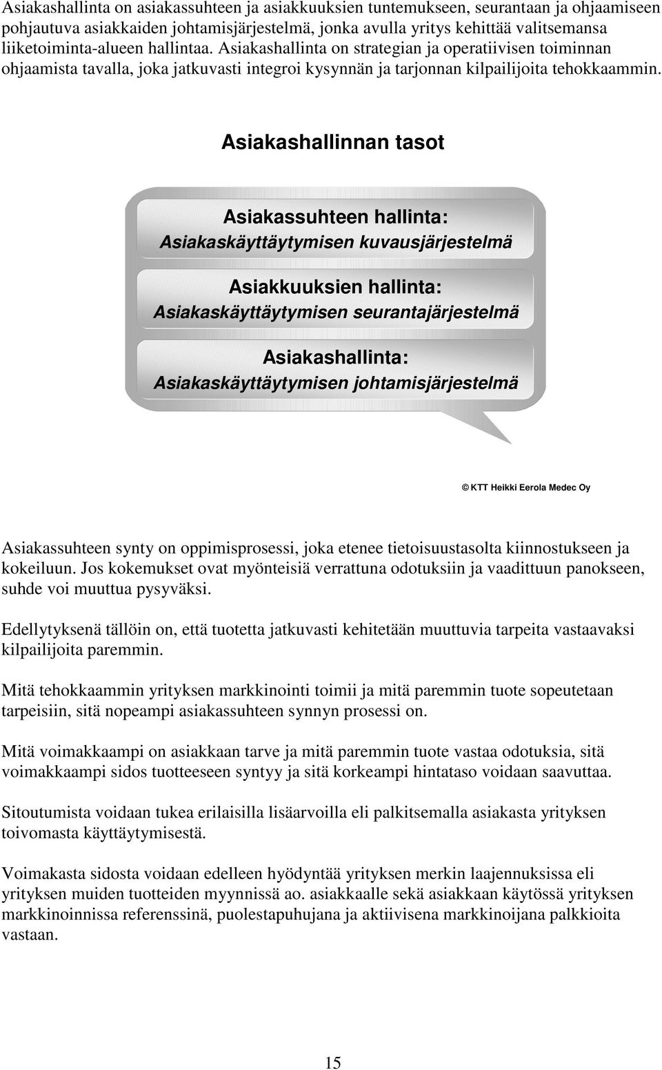 Asiakashallinnan tasot Asiakassuhteen hallinta: Asiakaskäyttäytymisen kuvausjärjestelmä Asiakkuuksien hallinta: Asiakaskäyttäytymisen seurantajärjestelmä Asiakashallinta: Asiakaskäyttäytymisen