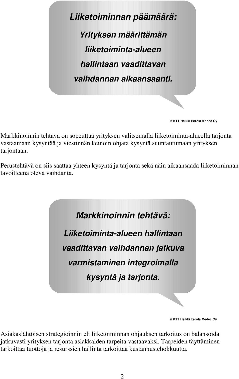 Perustehtävä on siis saattaa yhteen kysyntä ja tarjonta sekä näin aikaansaada liiketoiminnan tavoitteena oleva vaihdanta.
