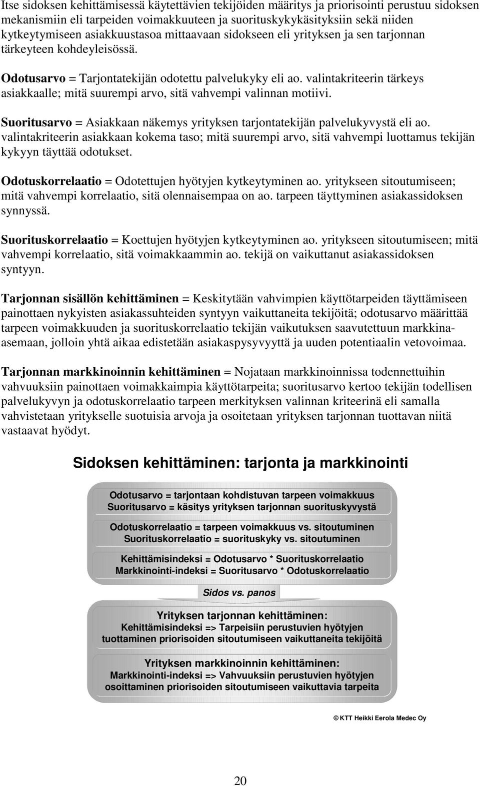 valintakriteerin tärkeys asiakkaalle; mitä suurempi arvo, sitä vahvempi valinnan motiivi. Suoritusarvo = Asiakkaan näkemys yrityksen tarjontatekijän palvelukyvystä eli ao.