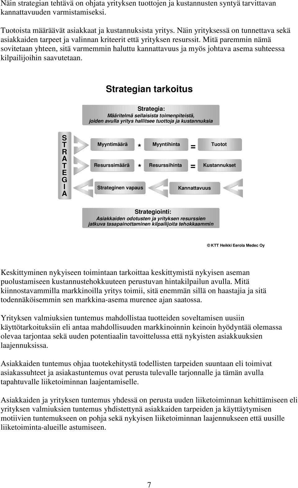 Mitä paremmin nämä sovitetaan yhteen, sitä varmemmin haluttu kannattavuus ja myös johtava asema suhteessa kilpailijoihin saavutetaan.