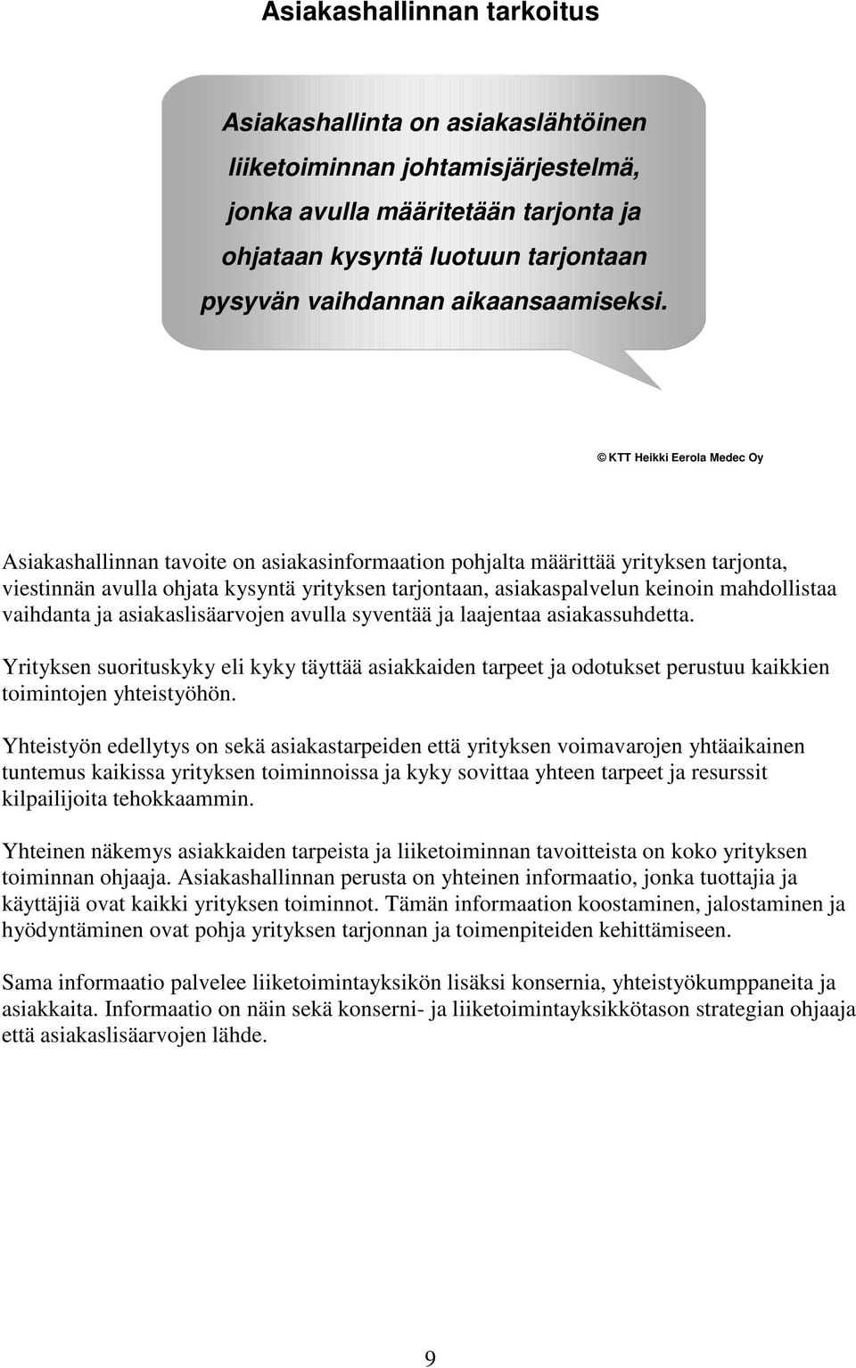 Asiakashallinnan tavoite on asiakasinformaation pohjalta määrittää yrityksen tarjonta, viestinnän avulla ohjata kysyntä yrityksen tarjontaan, asiakaspalvelun keinoin mahdollistaa vaihdanta ja