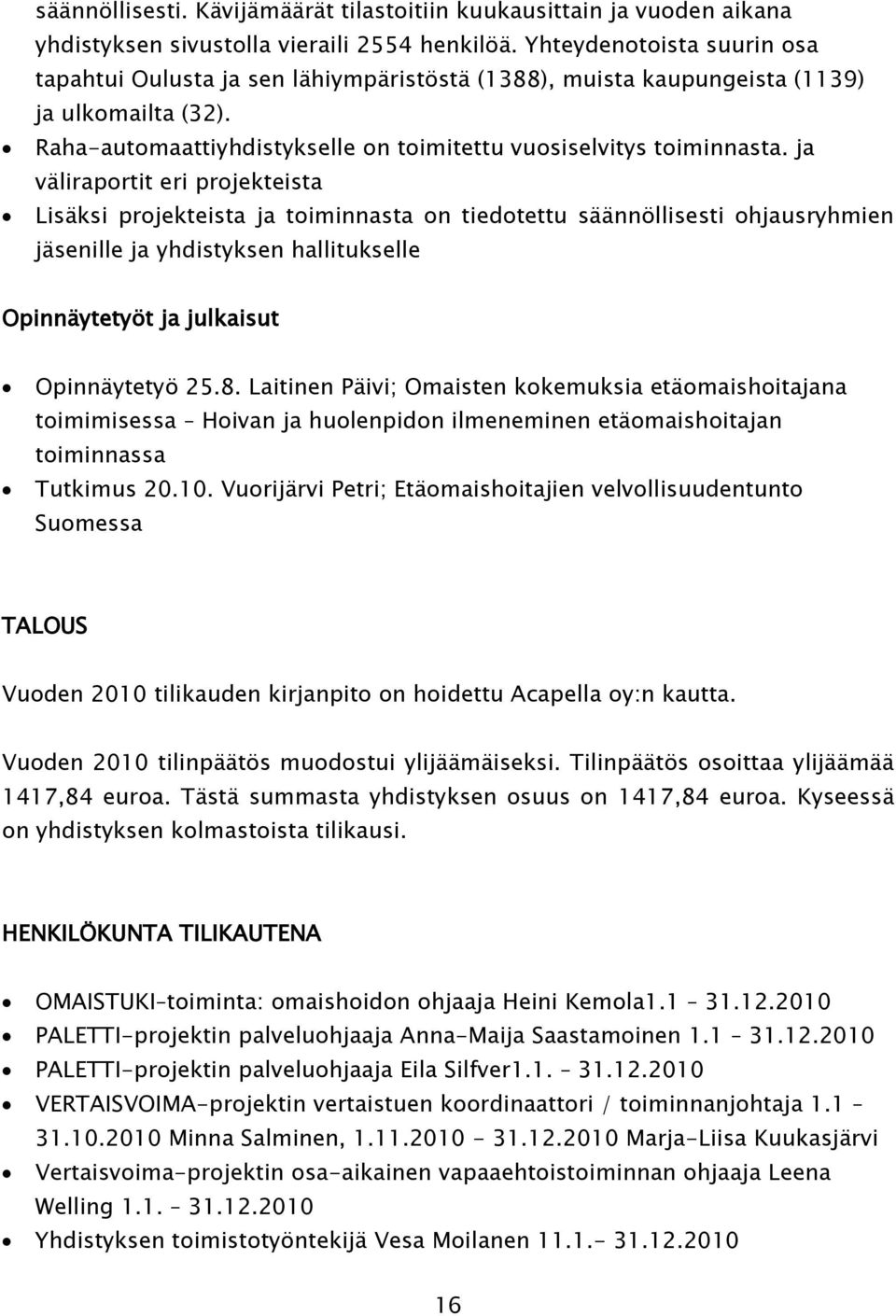 ja väliraportit eri projekteista Lisäksi projekteista ja toiminnasta on tiedotettu säännöllisesti ohjausryhmien jäsenille ja yhdistyksen hallitukselle Opinnäytetyöt ja julkaisut Opinnäytetyö 25.8.