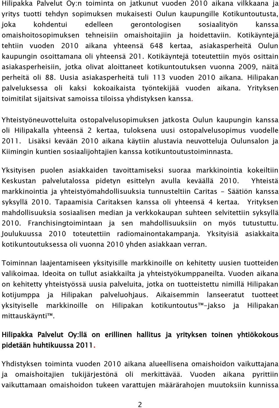 Kotikäyntejä tehtiin vuoden 2010 aikana yhteensä 648 kertaa, asiakasperheitä Oulun kaupungin osoittamana oli yhteensä 201.