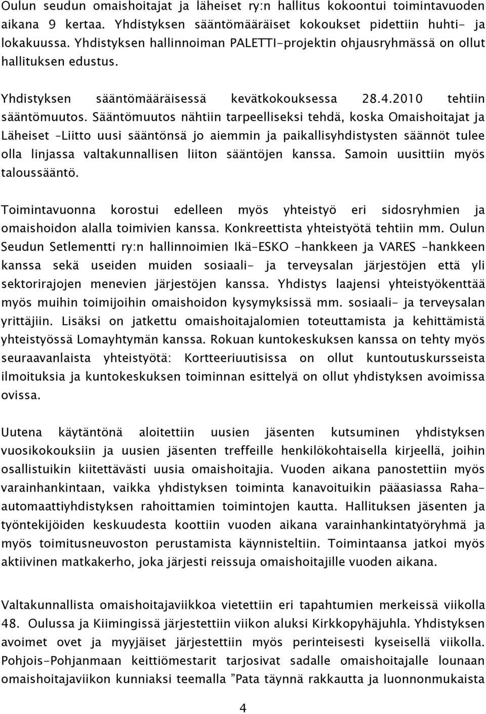 Sääntömuutos nähtiin tarpeelliseksi tehdä, koska Omaishoitajat ja Läheiset Liitto uusi sääntönsä jo aiemmin ja paikallisyhdistysten säännöt tulee olla linjassa valtakunnallisen liiton sääntöjen