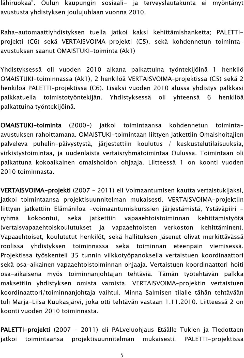 Yhdistyksessä oli vuoden 2010 aikana palkattuina työntekijöinä 1 henkilö OMAISTUKI-toiminnassa (Ak1), 2 henkilöä VERTAISVOIMA projektissa (C5) sekä 2 henkilöä PALETTI projektissa (C6).