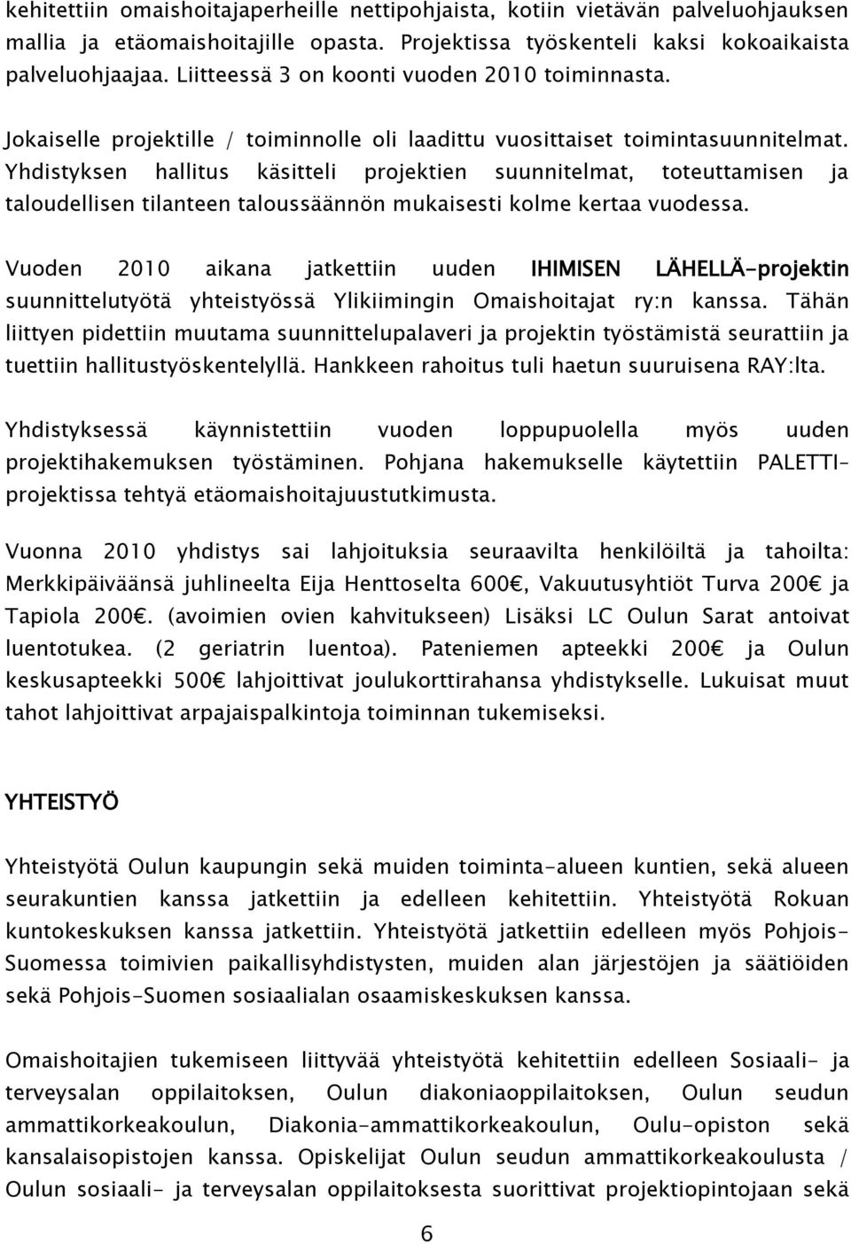 Yhdistyksen hallitus käsitteli projektien suunnitelmat, toteuttamisen ja taloudellisen tilanteen taloussäännön mukaisesti kolme kertaa vuodessa.