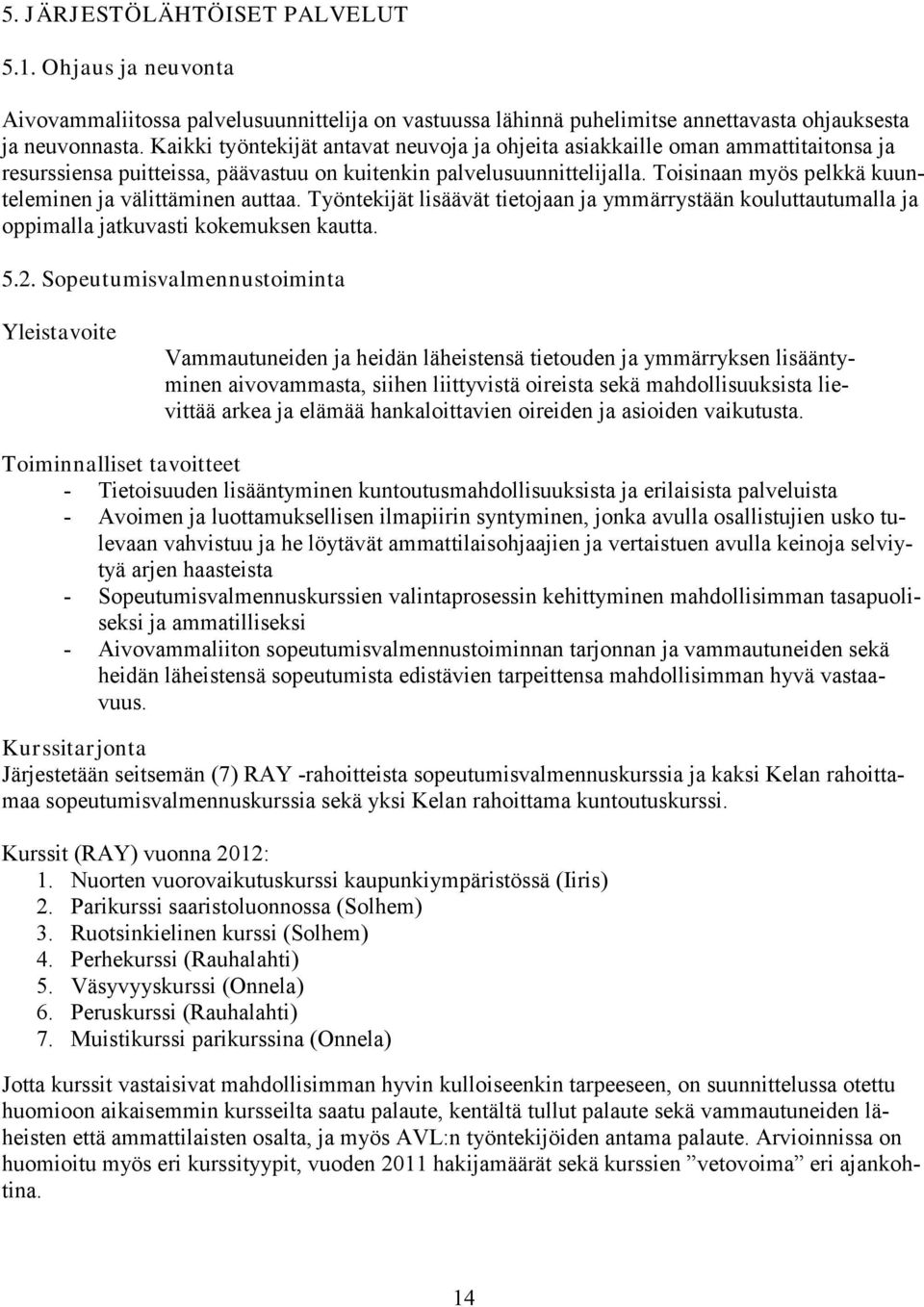 Toisinaan myös pelkkä kuunteleminen ja välittäminen auttaa. Työntekijät lisäävät tietojaan ja ymmärrystään kouluttautumalla ja oppimalla jatkuvasti kokemuksen kautta. 5.2.