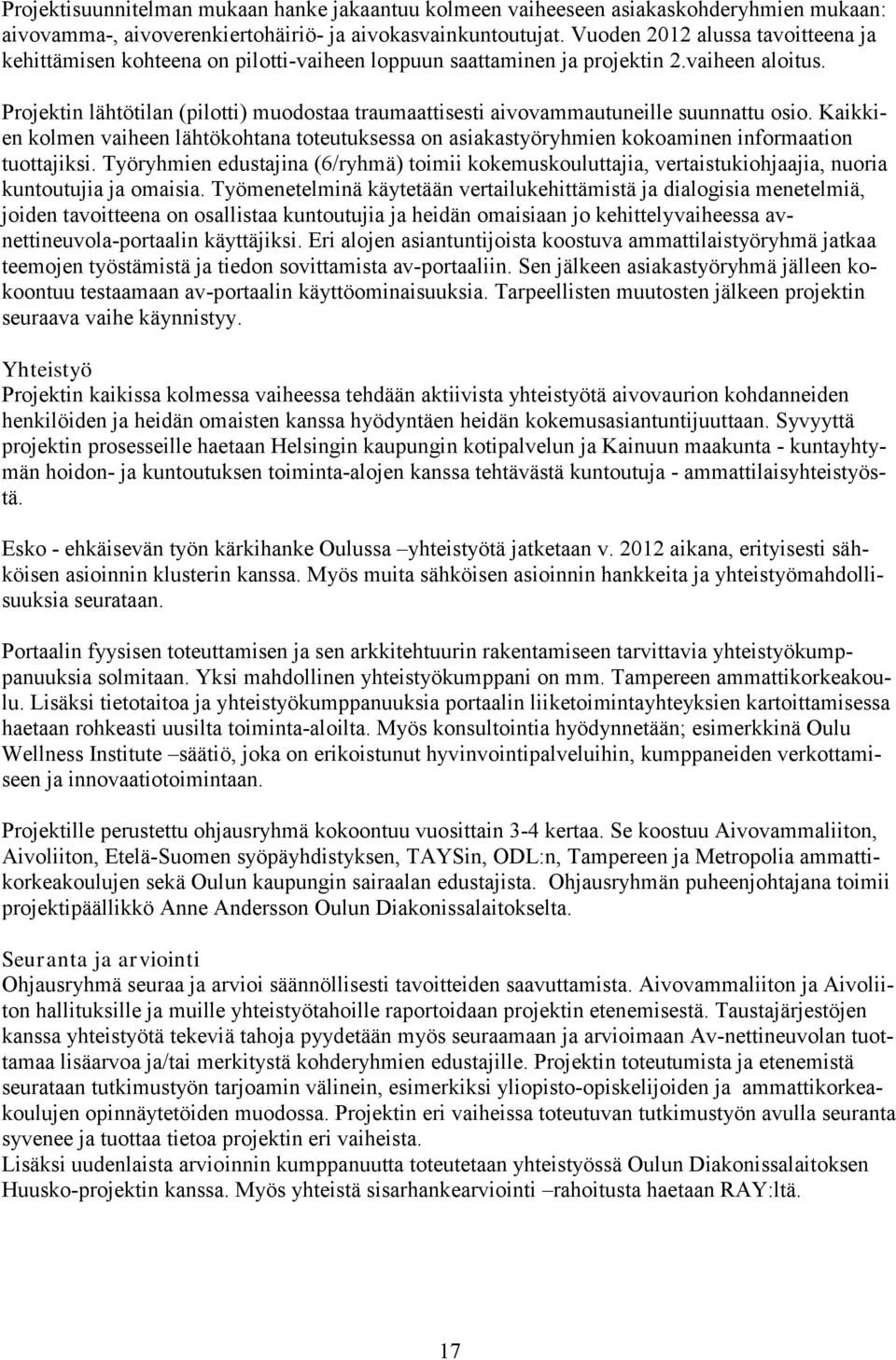 Projektin lähtötilan (pilotti) muodostaa traumaattisesti aivovammautuneille suunnattu osio. Kaikkien kolmen vaiheen lähtökohtana toteutuksessa on asiakastyöryhmien kokoaminen informaation tuottajiksi.