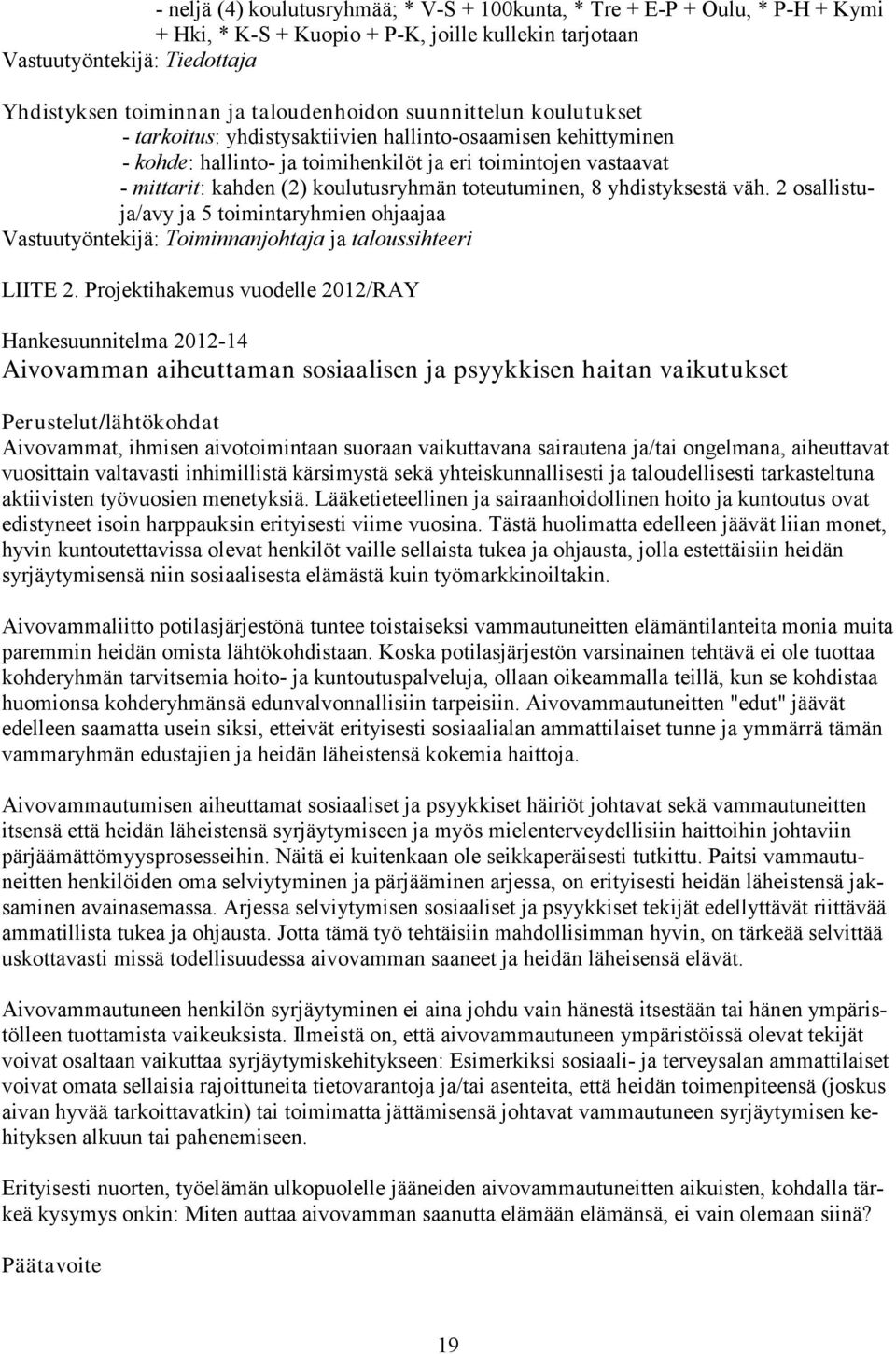 koulutusryhmän toteutuminen, 8 yhdistyksestä väh. 2 osallistuja/avy ja 5 toimintaryhmien ohjaajaa Vastuutyöntekijä: Toiminnanjohtaja ja taloussihteeri LIITE 2.