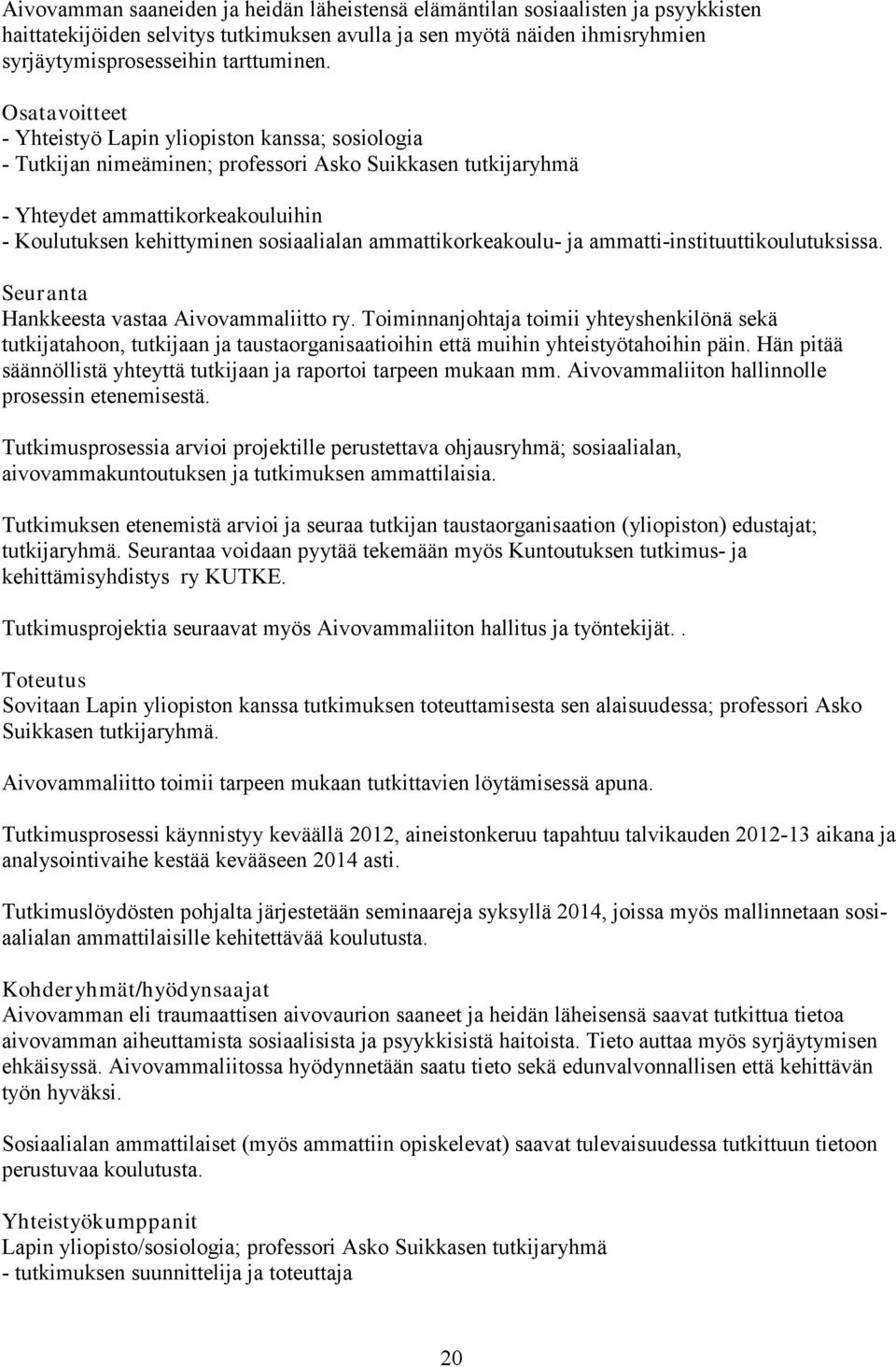 ammattikorkeakoulu- ja ammatti-instituuttikoulutuksissa. Seuranta Hankkeesta vastaa Aivovammaliitto ry.