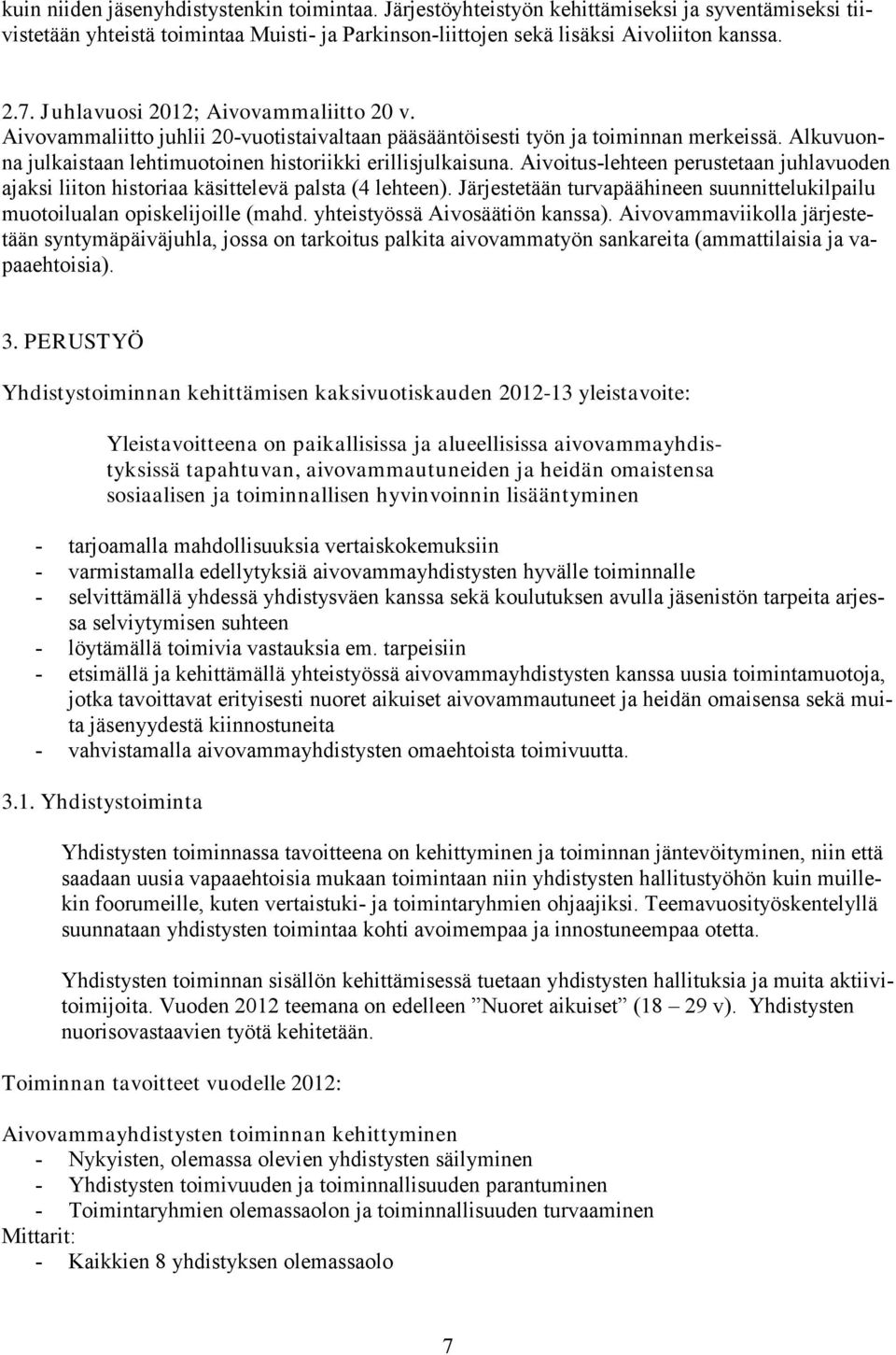 Aivoitus-lehteen perustetaan juhlavuoden ajaksi liiton historiaa käsittelevä palsta (4 lehteen). Järjestetään turvapäähineen suunnittelukilpailu muotoilualan opiskelijoille (mahd.