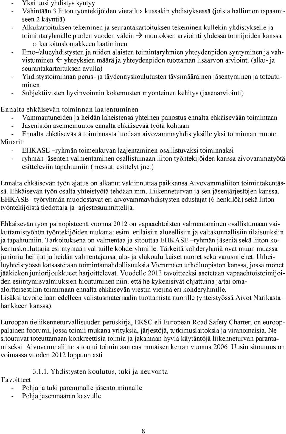 toimintaryhmien yhteydenpidon syntyminen ja vahvistuminen yhteyksien määrä ja yhteydenpidon tuottaman lisäarvon arviointi (alku- ja seurantakartoituksen avulla) - Yhdistystoiminnan perus- ja