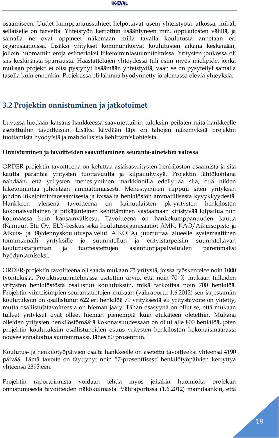 Lisäksi yritykset kommunikoivat koulutusten aikana keskenään, jolloin huomattiin eroja esimerkiksi liiketoimintasuunnitelmissa. Yritysten joukossa oli siis keskinäistä sparrausta.