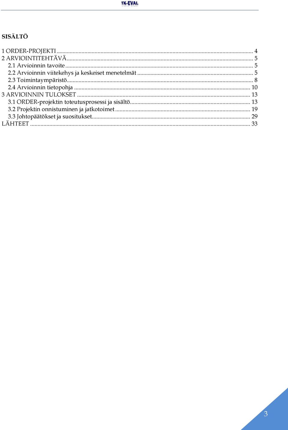 .. 8 2.4 Arvioinnin tietopohja... 10 3 ARVIOINNIN TULOKSET... 13 3.