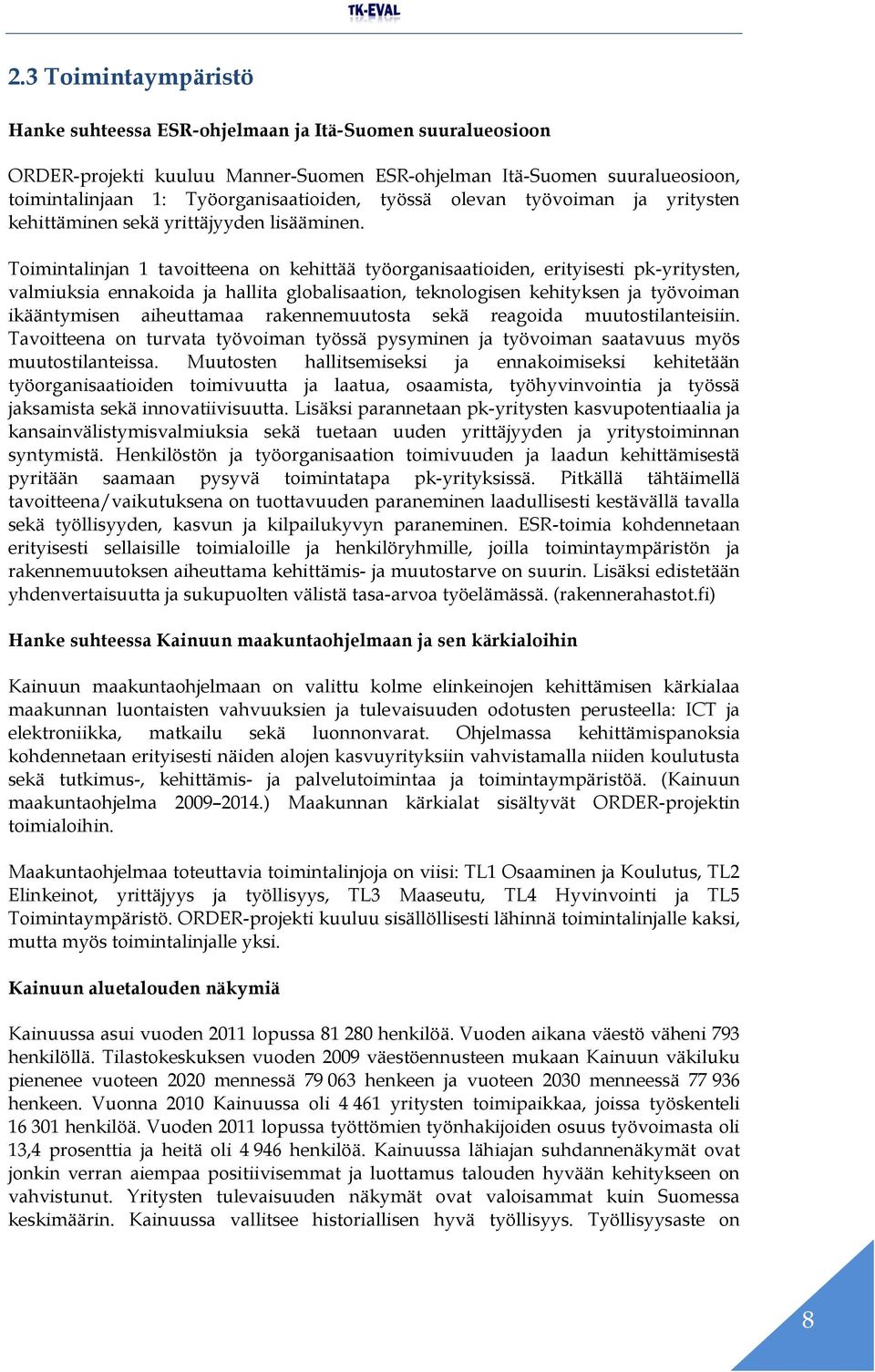 Toimintalinjan 1 tavoitteena on kehittää työorganisaatioiden, erityisesti pk-yritysten, valmiuksia ennakoida ja hallita globalisaation, teknologisen kehityksen ja työvoiman ikääntymisen aiheuttamaa