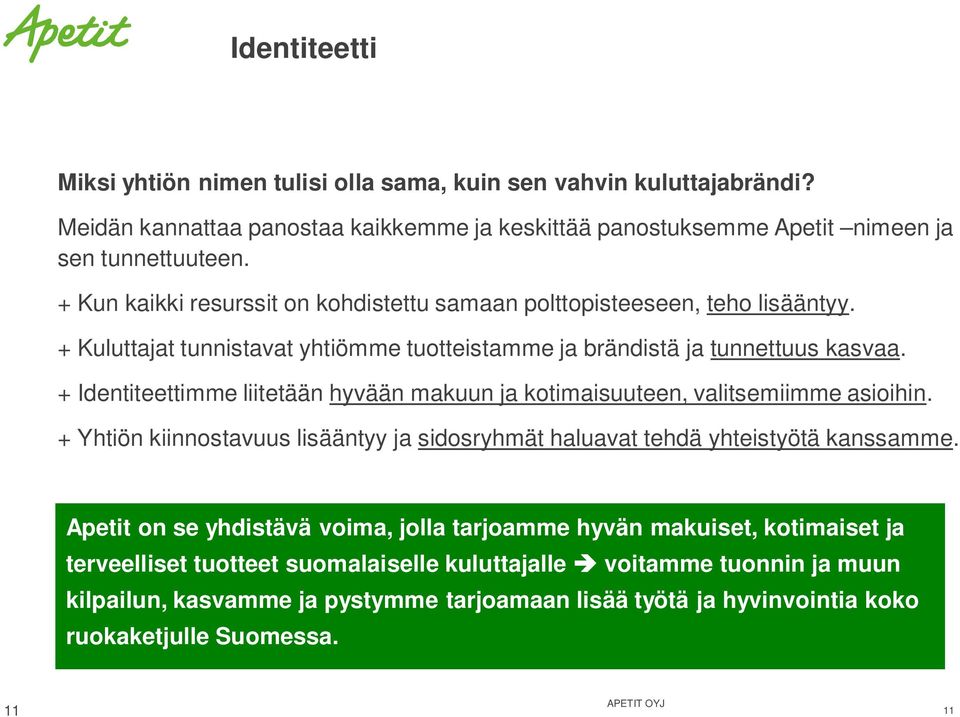 + Identiteettimme liitetään hyvään makuun ja kotimaisuuteen, valitsemiimme asioihin. + Yhtiön kiinnostavuus lisääntyy ja sidosryhmät haluavat tehdä yhteistyötä kanssamme.