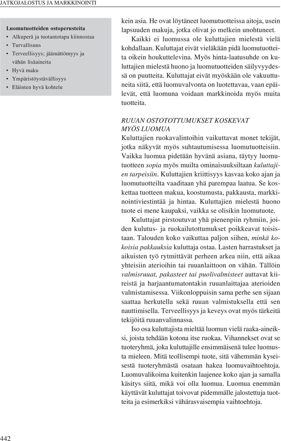 Kuluttajat eivät vieläkään pidä luomutuotteita oikein houkuttelevina. Myös hinta-laatusuhde on kuluttajien mielestä huono ja luomutuotteiden säilyvyydessä on puutteita.