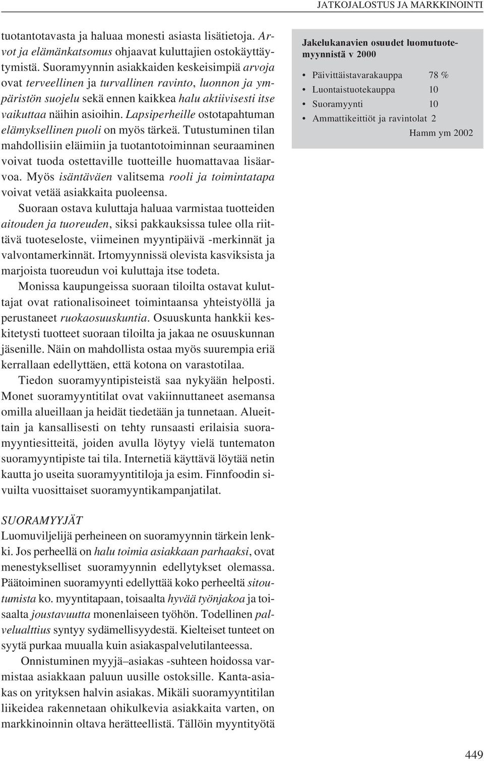 Lapsiperheille ostotapahtuman elämyksellinen puoli on myös tärkeä. Tutustuminen tilan mahdollisiin eläimiin ja tuotantotoiminnan seuraaminen voivat tuoda ostettaville tuotteille huomattavaa lisäarvoa.