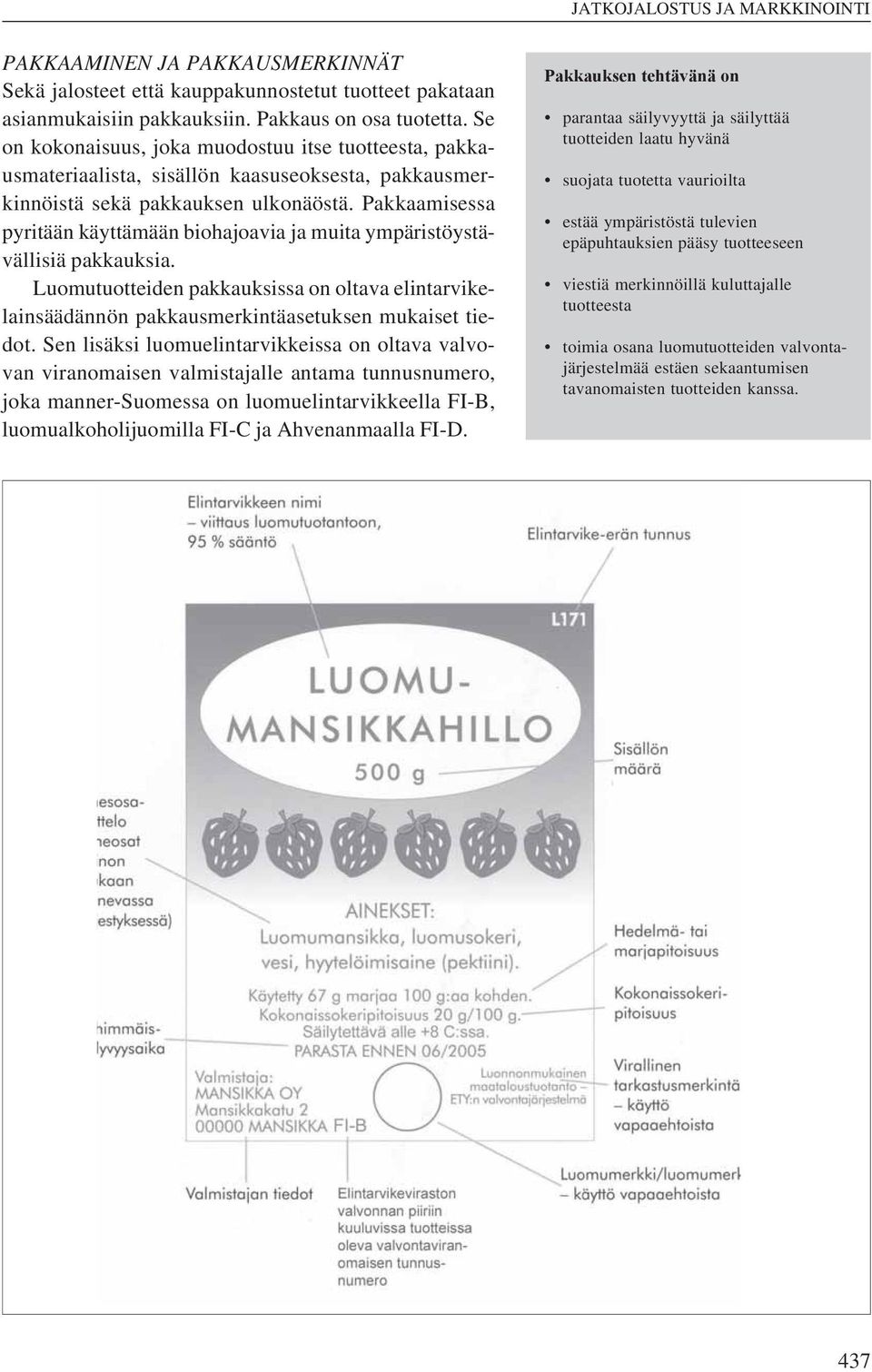 Pakkaamisessa pyritään käyttämään biohajoavia ja muita ympäristöystävällisiä pakkauksia. Luomutuotteiden pakkauksissa on oltava elintarvikelainsäädännön pakkausmerkintäasetuksen mukaiset tiedot.