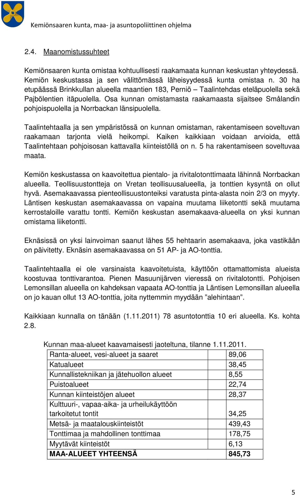 Osa kunnan omistamasta raakamaasta sijaitsee Smålandin pohjoispuolella ja Norrbackan länsipuolella.