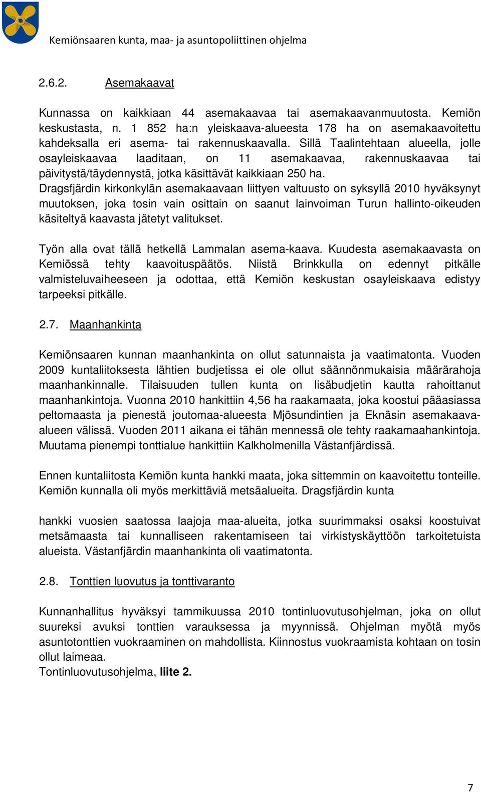 Sillä Taalintehtaan alueella, jolle osayleiskaavaa laaditaan, on 11 asemakaavaa, rakennuskaavaa tai päivitystä/täydennystä, jotka käsittävät kaikkiaan 250 ha.